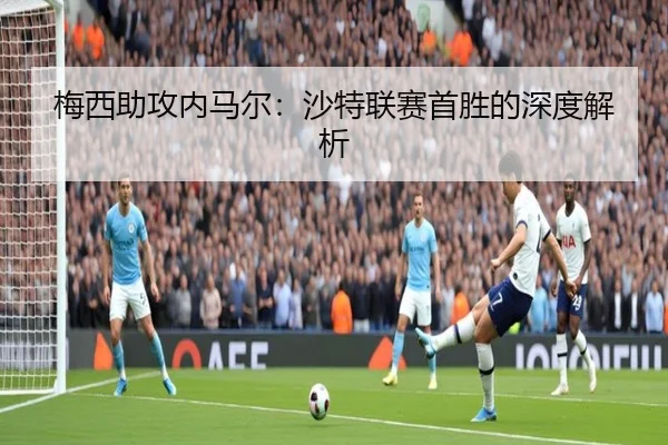 梅西助攻内马尔：沙特联赛首胜的深度解析